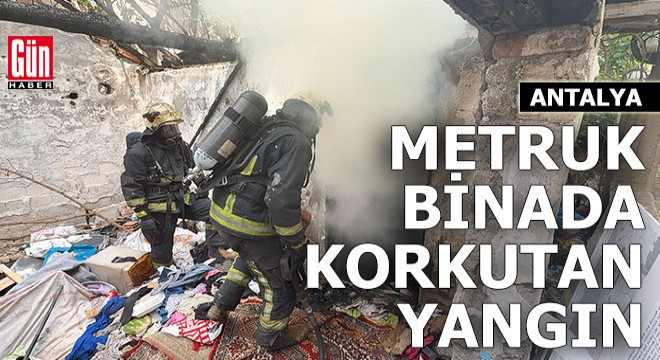 Antalya'da metruk binada korkutan yangın
