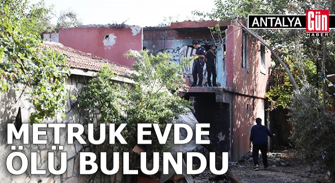 Antalya'da metruk evde ölü bulundu