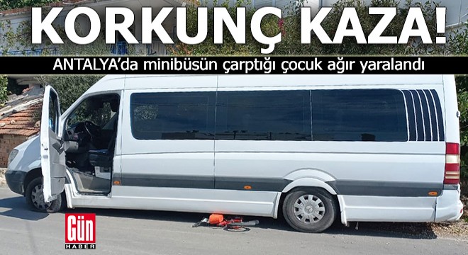 Antalya'da minibüsün çarptığı çocuk ağır yaralandı
