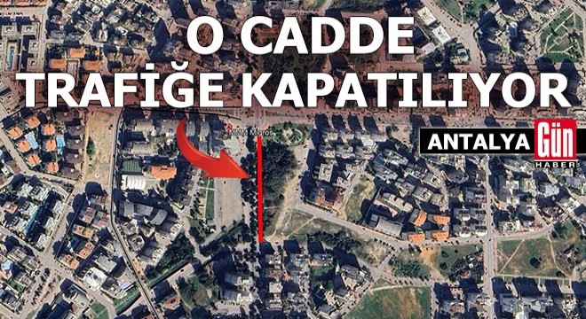 Antalya'da o cadde trafiğe kapanıyor