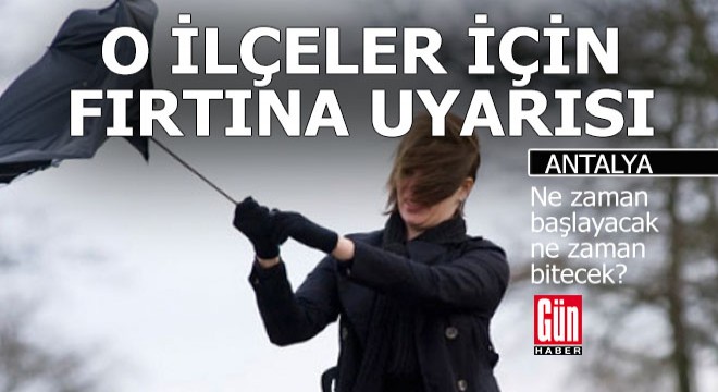 Antalya'da o ilçeler için fırtına uyarısı