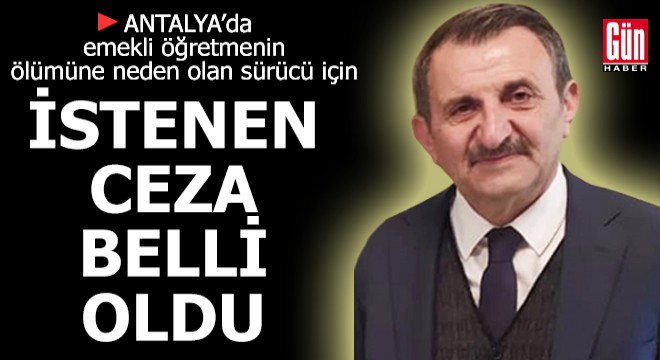 Antalya'da öğretmenin ölümüne neden olan sürücü için hapis talebi
