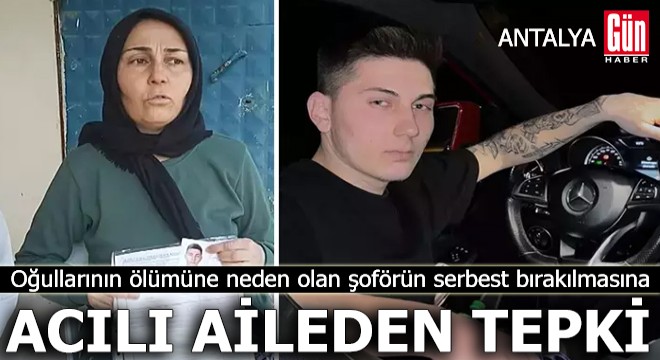 Antalya'da oğullarının ölümüne neden olan şoförün serbest bırakılmasına aileden tepki