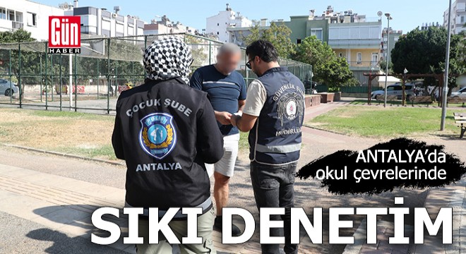 Antalya'da okul çevrelerinde sıkı denetim