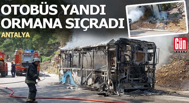 Antalya'da ormana da sıçrayan otobüs yangını söndürüldü