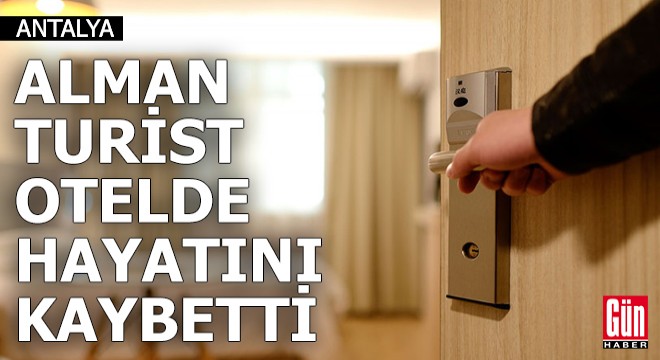 Antalya'da otelde fenalaşan Alman turist hayatını kaybetti
