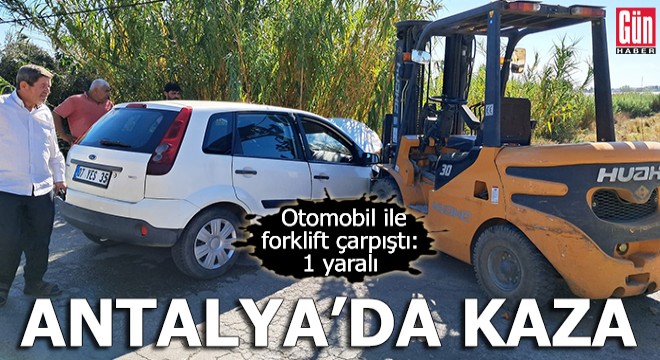Antalya'da otomobil ile forklift çarpıştı