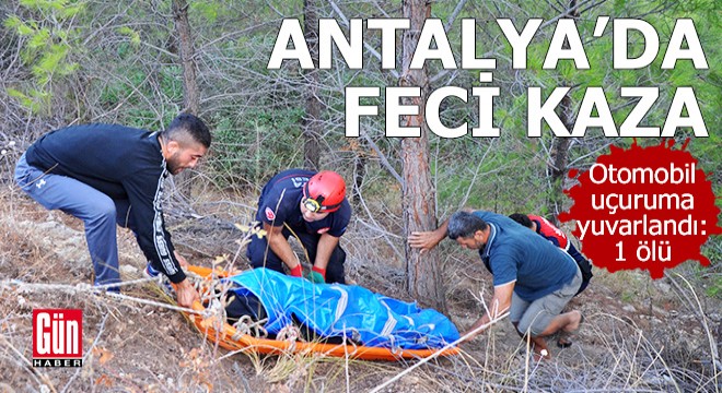 Antalya'da otomobil uçuruma yuvarlandı: 1 ölü