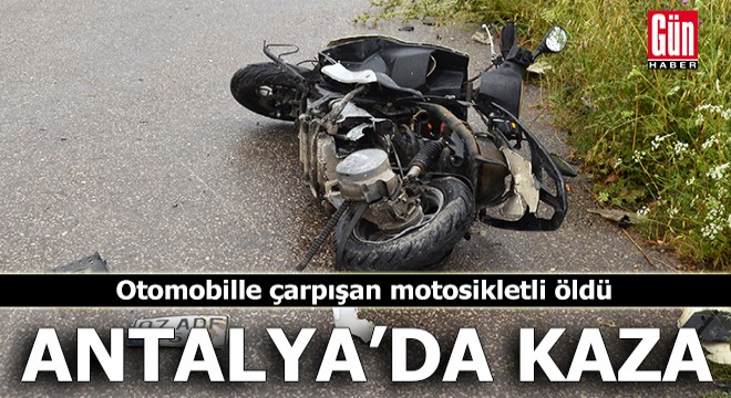 Antalya'da otomobille çarpışan motosikletli öldü