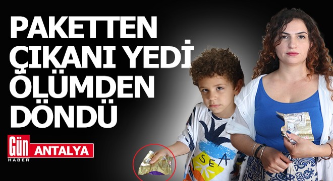 Antalya'da paketten çıkanı yiyen çocuk zehirlendi