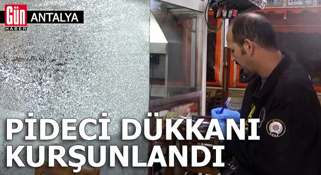 Antalya'da pideci dükkanı kurşunlandı