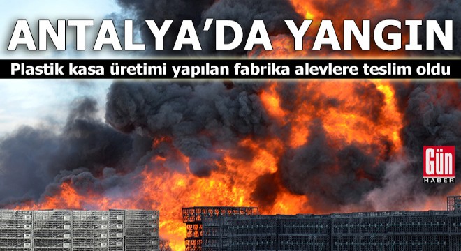 Antalya'da plastik fabrikası alevlere teslim oldu