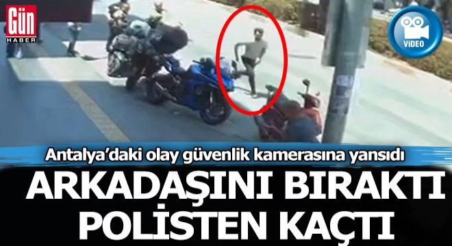 Antalya'da polisi görünce motosikleti ve arkadaşını bırakıp kaçtı