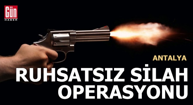 Antalya'da ruhsatsız silah operasyonu