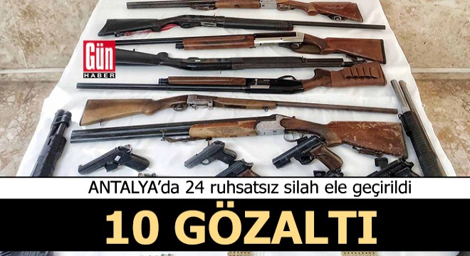 Antalya'da ruhsatsız silah operasyonu: 10 gözaltı