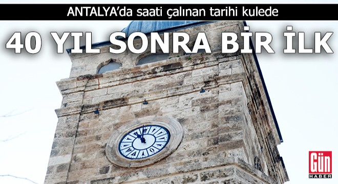 Antalya'da saati çalınan tarihi kulede 40 yıl sonra bir ilk
