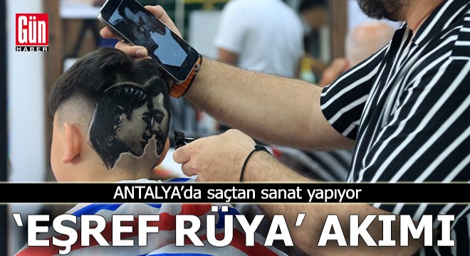 Antalya'da saçlarda 'Eşref Rüya' akımı