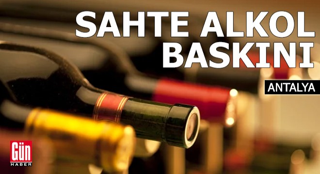 Antalya'da sahte alkol baskını