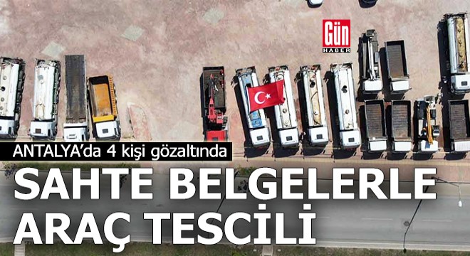 Antalya'da sahte belgelerle araç tesciline 4 gözaltı