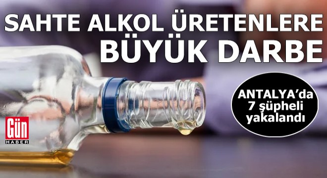 Antalya'da sahte-kaçak içki imalatçılarına operasyon