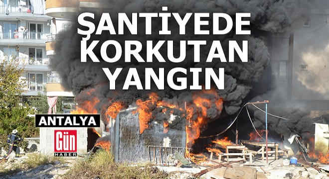 Antalya'da şantiyedeki yangın korkuttu