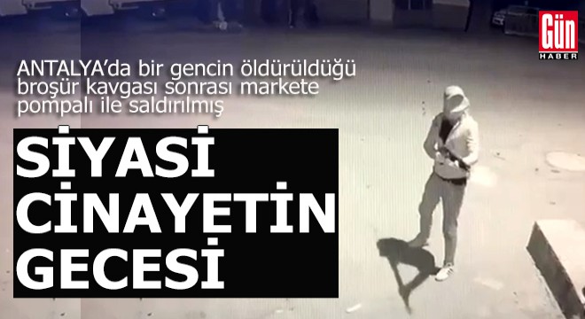 Antalya'da siyasi cinayetin gecesi pompalı saldırı