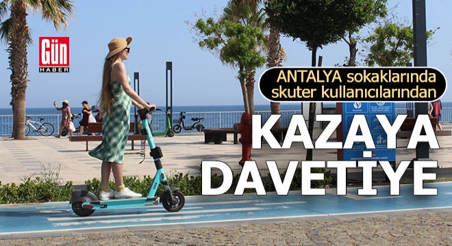 Antalya'da skuter kullanıcılarından kazaya davetiye