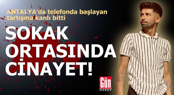 Antalya'da sokak ortasında cinayet!