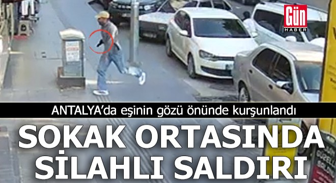 Antalya'da sokak ortasında silahlı saldırı