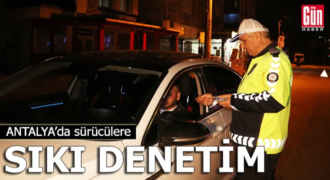 Antalya'da sürücülere sıkı denetim
