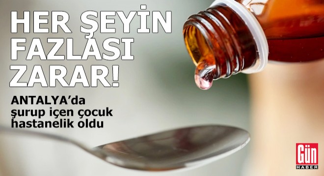 Antalya'da şurup içen çocuk hastanelik oldu