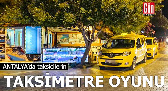 Antalya'da taksicilerin taksimetre oyunu