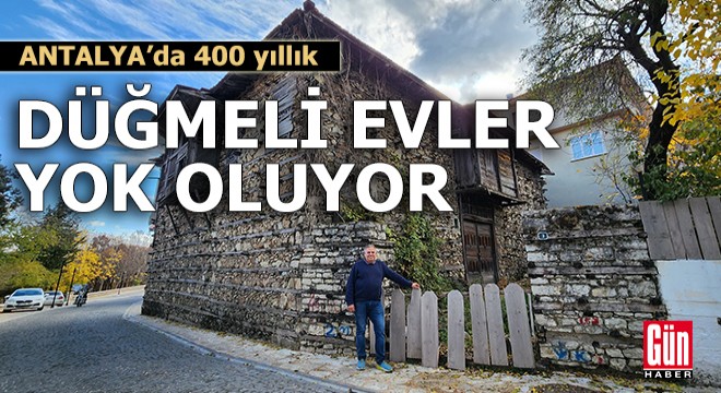 Antalya'da tarihi düğmeli evlere yıkım kararı