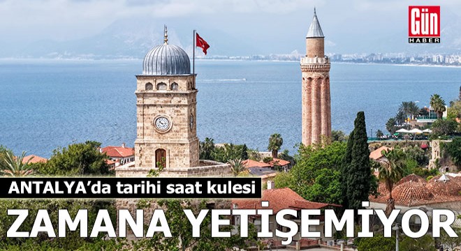 Antalya'da tarihi saat kulesi 'zamana' yetişemiyor