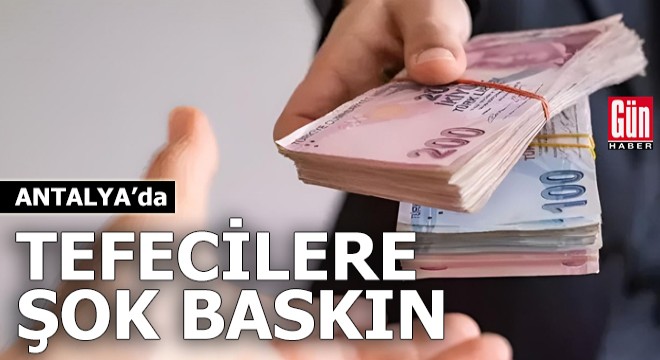 Antalya'da tefecilere şok baskın