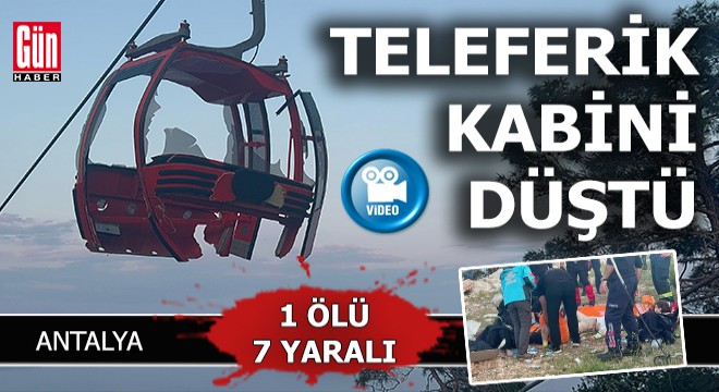 Antalya'da teleferik kabininin tabanı koptu; 1 ölü, 7 yaralı