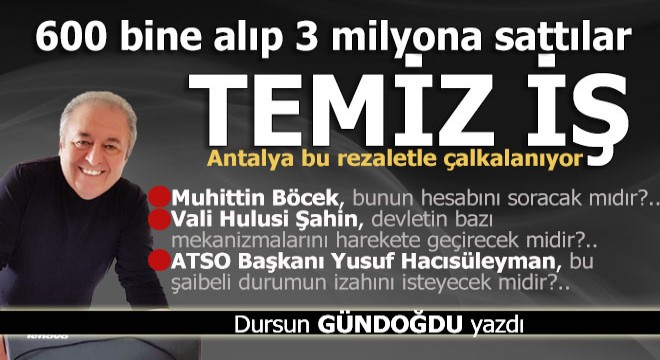 Antalya'da temiz bir iş, 600 binden aldılar, 3 milyona sattılar