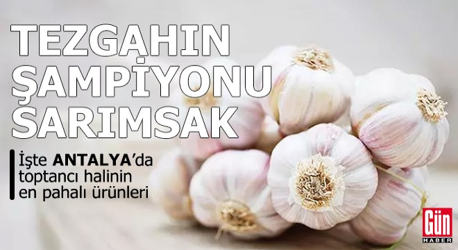 Antalya'da tezgahın şampiyonu sarımsak