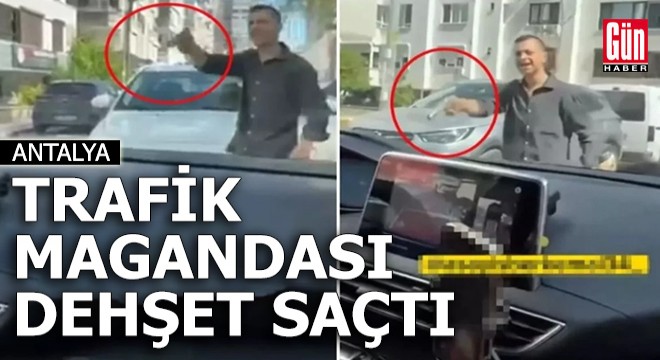 Antalya'da trafik magandası silahla dehşet saçtı
