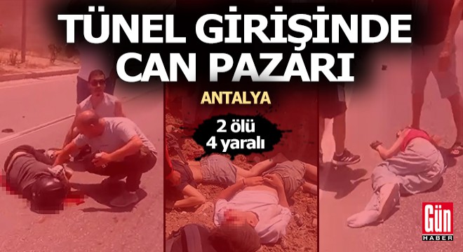 Antalya'da tünel girişinde an pazarı: 2 ölü, 4 yaralı
