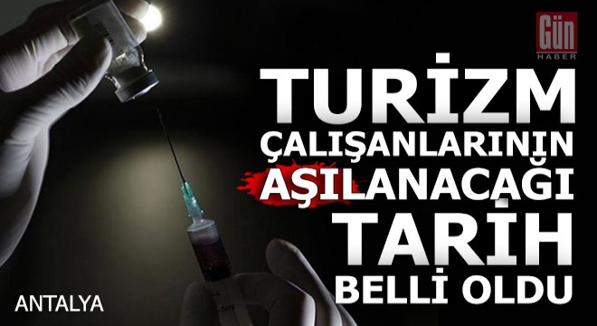 Antalya'da turizm çalışanlarının aşılanacağı tarih belli oldu