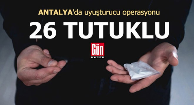Antalya'da uyuşturucu operasyonu; 26 tutuklu