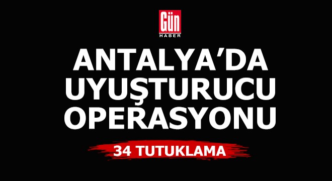 Antalya'da uyuşturucu operasyonu: 34 tutuklama