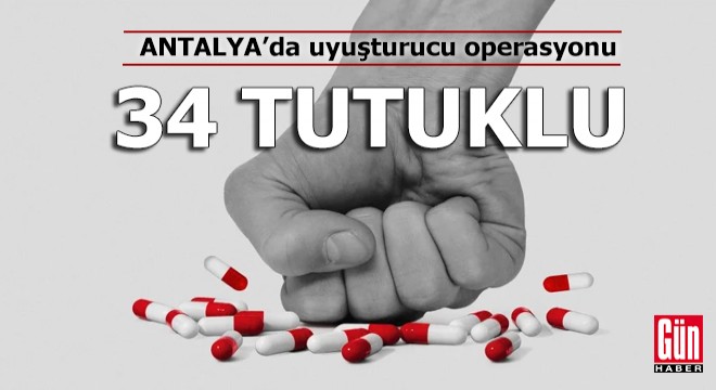 Antalya'da uyuşturucu operasyonu: 34 tutuklu