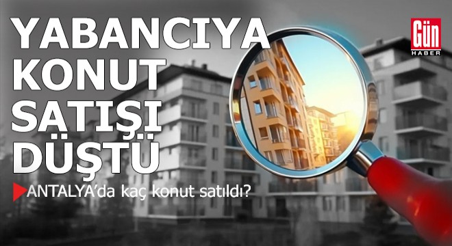 Antalya'da yabancıya konut satışı düştü