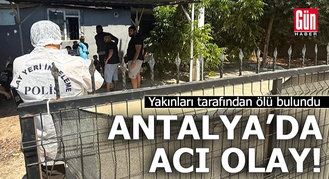 Antalya'da yalnız yaşadığı evde ölü bulundu