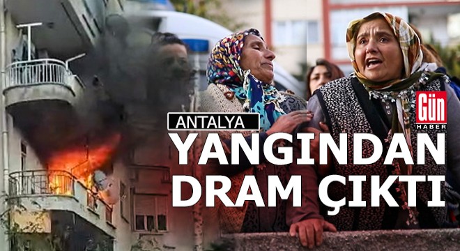 Antalya'da yanan evden büyük bir dram çıktı
