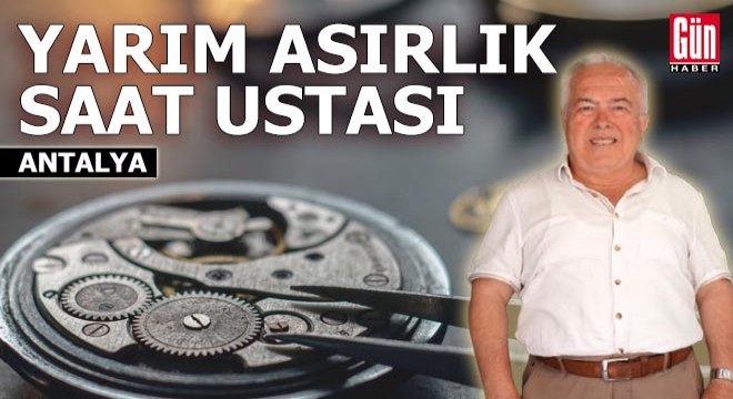 Antalya'da yarım asırlık saat ustası