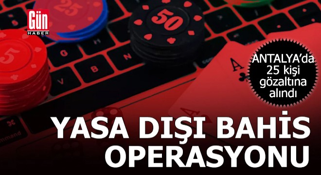 Antalya'da yasa dışı bahis operasyonu; 25 gözaltı