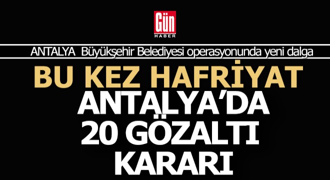 Antalya'da yeni bir operasyon; 20 gözaltı kararı
